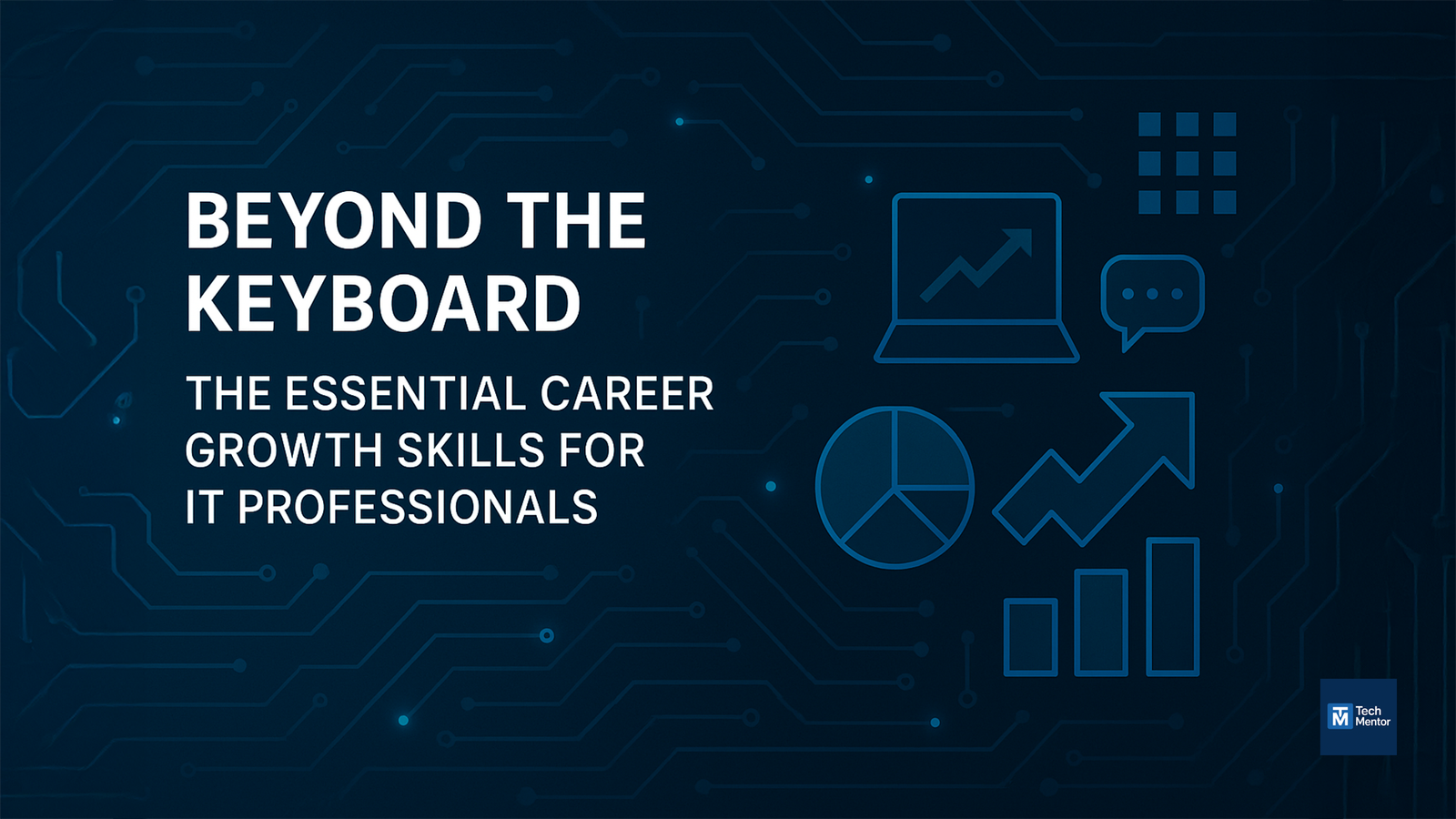 Beyond the Keyboard: Career Growth Skills for IT