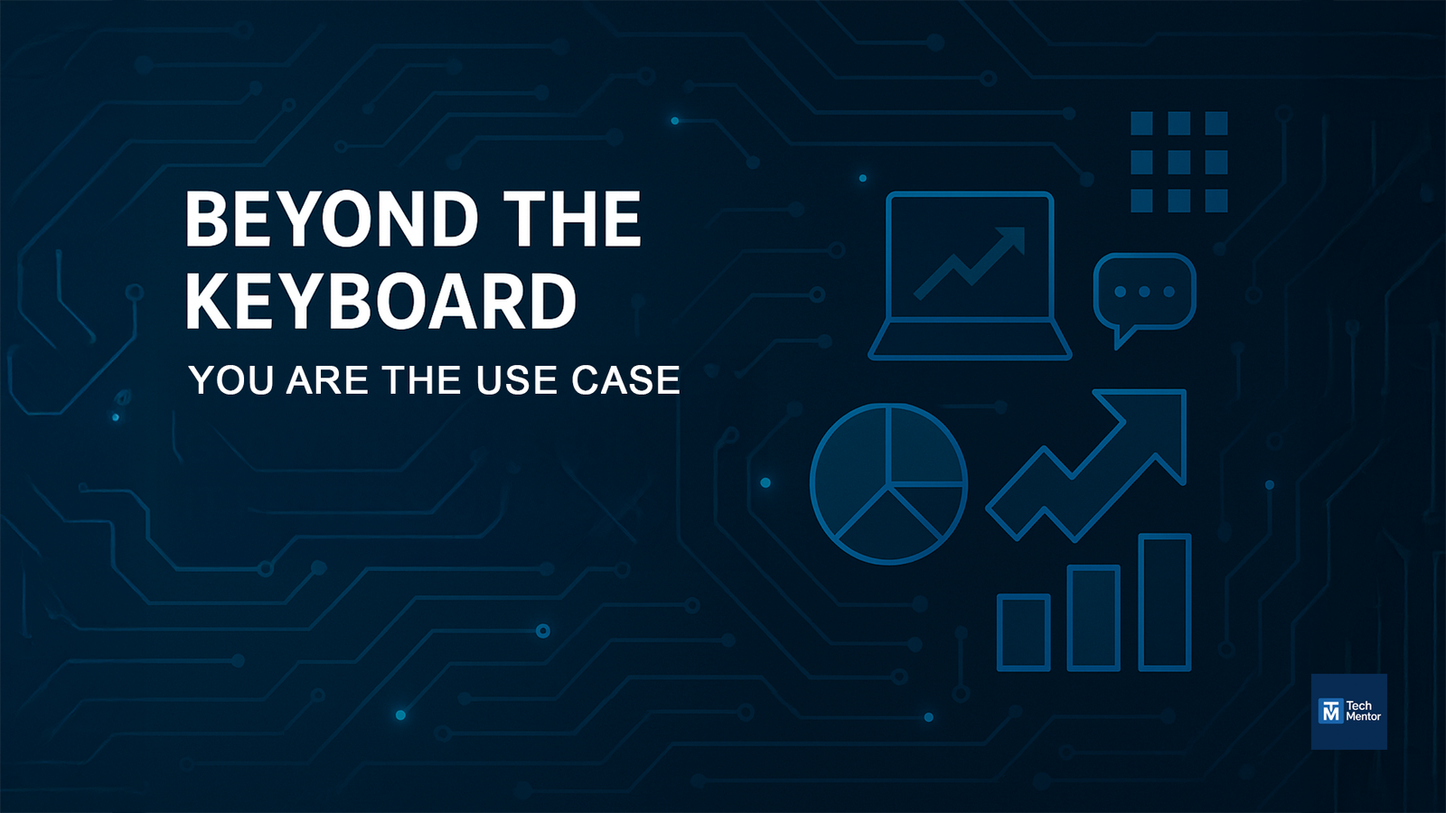 Beyond the Keyboard: You Are the Use Case